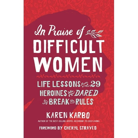 Lady From Dubuque In Praise of Difficult Women : Life Lessons From 29 Heroines Who Dared to Break the Rules ()