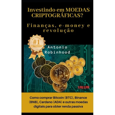 Investindo em moedas criptográficas? Finanças, e-money e revolução: como comprar Bitcoin (BTC), Binance (BNB), Cardano (ADA) e outras moedas digitais para obter renda passiva (Paperback)