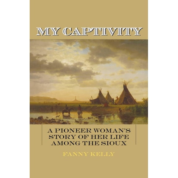 Pre-Owned My Captivity: A Pioneer Woman's Story of Her Life Among the Sioux (Paperback) 1626364222 9781626364226