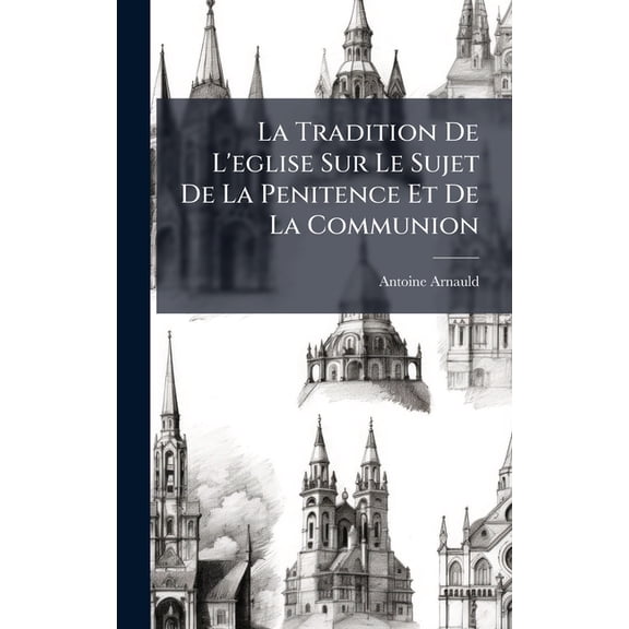 La Tradition De L'eglise Sur Le Sujet De La Penitence Et De La Communion, (Hardcover)