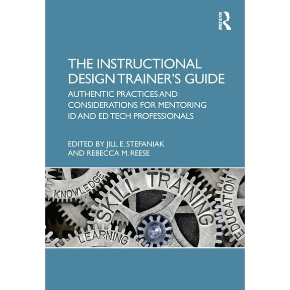 The Instructional Design Trainer's Guide: Authentic Practices and Considerations for Mentoring ID and Ed Tech Profession, (Hardcover)