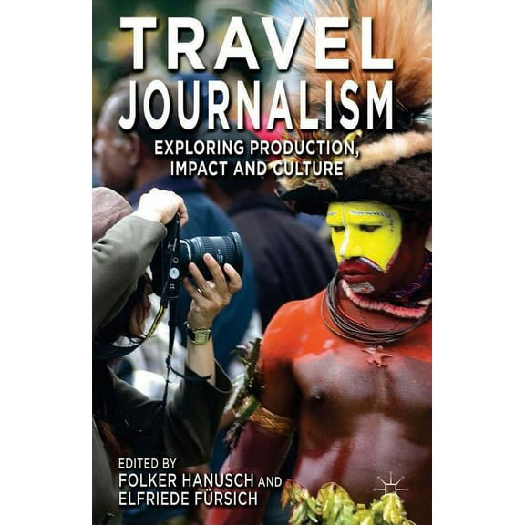 Travel Journalism: Exploring Production, Impact and Culture, (Hardcover)