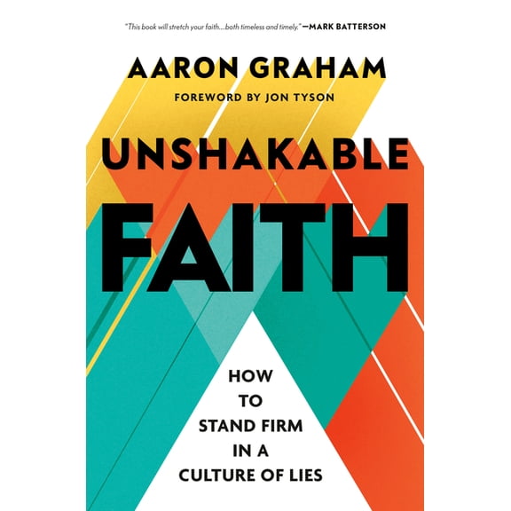 Unshakable Faith: How to Stand Firm in a Culture of Lies, (Hardcover)