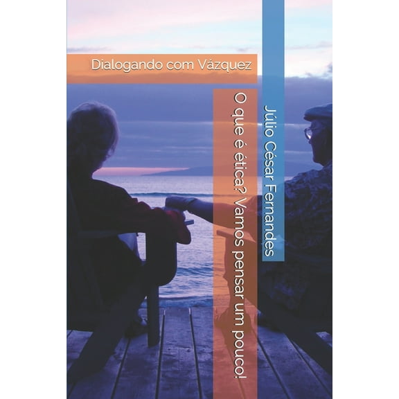 O que é ética? Vamos pensar um pouco!: Dialogando com Vázquez (Paperback)