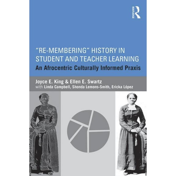Re-Membering History in Student and Teacher Learning: An Afrocentric Culturally Informed PRAXIS, (Paperback)