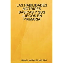 Las Habilidades Motrices Basicas y Sus Juegos En Primaria (Paperback)