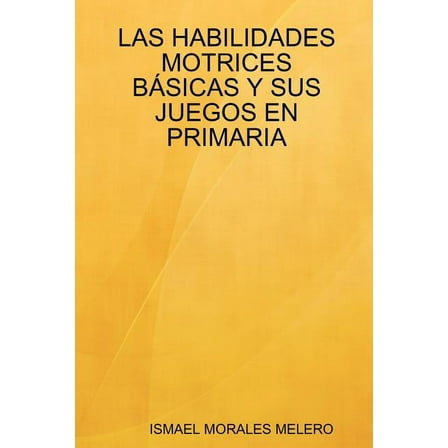 Las Habilidades Motrices Basicas y Sus Juegos En Primaria (Paperback)