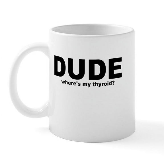 CafePress - Dude Where's My Thyroid? Mug - 11 oz Ceramic Mug - Novelty Coffee Tea Cup