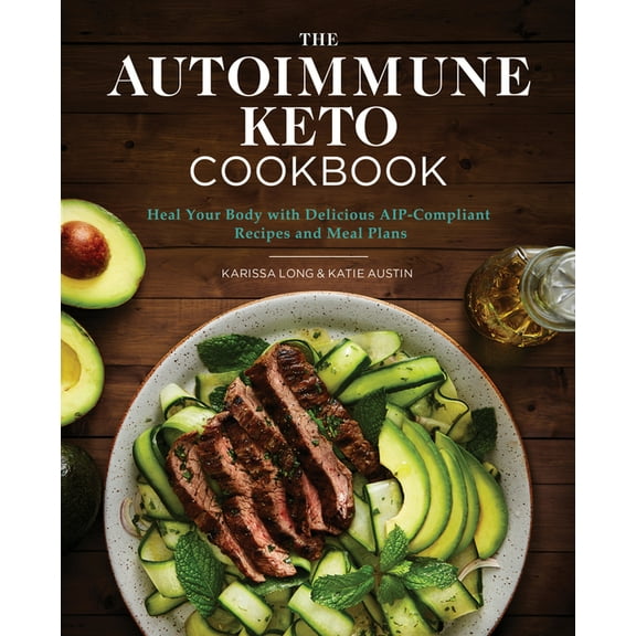 The Autoimmune Keto Cookbook: Heal Your Body with Delicious Aip-Compliant Recipes and Meal Plans, (Paperback)