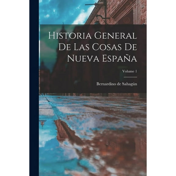 Historia General De Las Cosas De Nueva España; Volume 1 (Paperback)
