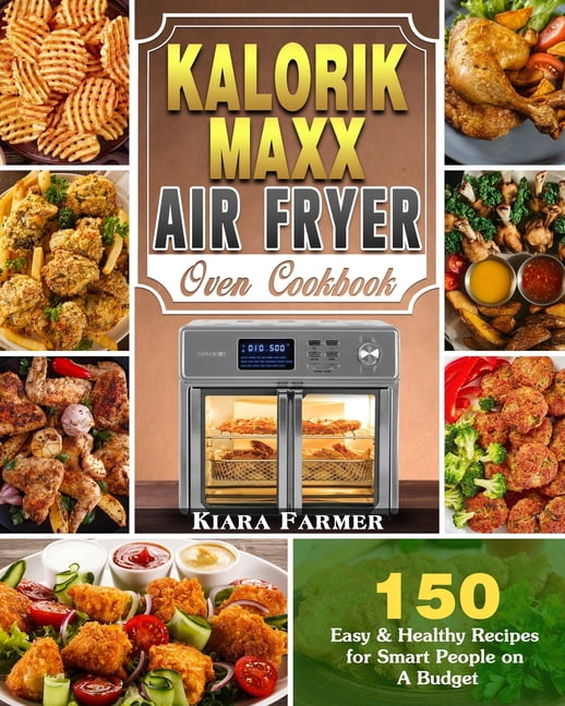 Kalorik Maxx Air Fryer Oven Cookbook 150 Easy & Healthy Recipes for