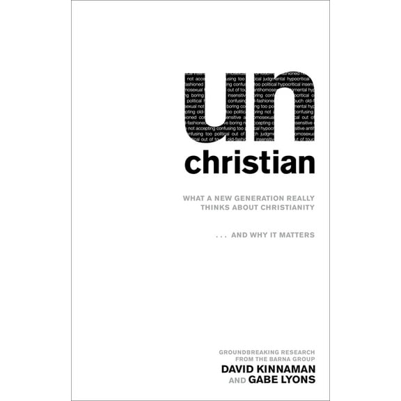 Unchristian: What a New Generation Really Thinks about Christianity...and Why It Matters, (Paperback)