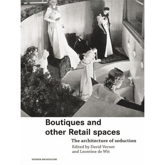 Interior Architecture Boutiques and Other Retail Spaces: The Architecture of Seduction, (Hardcover)