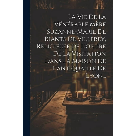 La Vie De La Vénérable Mère Suzanne-marie De Riants De Villerey, Religieuse De L'ordre De La Visitation Dans La Maison De L'antiquaille De Lyon... (Paperback)
