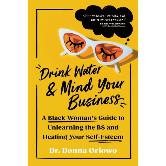 Drink Water and Mind Your Business: A Black Woman's Guide to Unlearning the BS and Healing Your Self-Esteem (Paperback)
