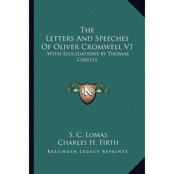 The Letters And Speeches Of Oliver Cromwell V1: With Elucidations by Thomas Carlyle Paperback 1162969695 9781162969695 Lomas, S. C.