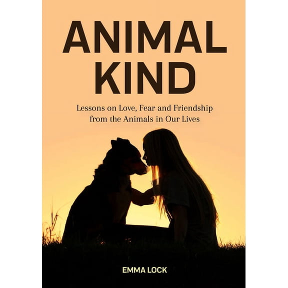 Animal Kind: Lessons on Love, Fear and Friendship from the Animals in Our Lives (True Animal Stories for Kids and Adults, (Paperback)