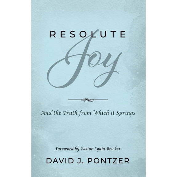 Resolute Joy: And the Truth from Which it Springs, (Paperback)