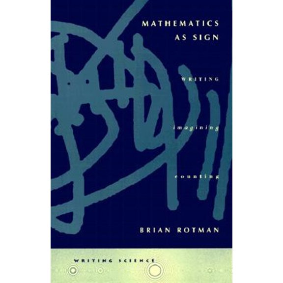 Pre-Owned Writing Science: Mathematics as Sign : Writing, Imagining, Counting (Paperback)