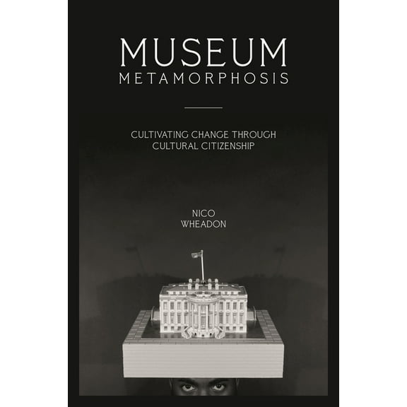 American Alliance of Museums Museum Metamorphosis: Cultivating Change Through Cultural Citizenship, (Paperback)