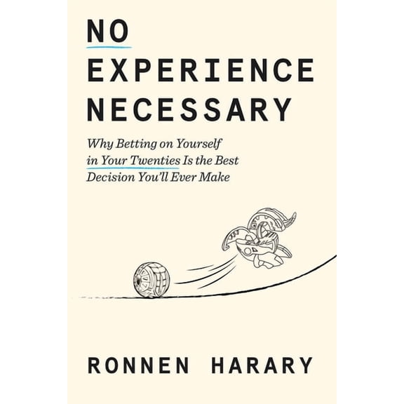No Experience Necessary: Why Betting on Yourself in Your Twenties Is the Best Decision You'll Ever Make, (Hardcover)