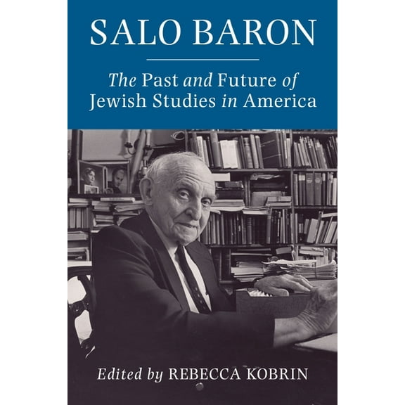 Salo Baron: The Past and Future of Jewish Studies in America, (Paperback)