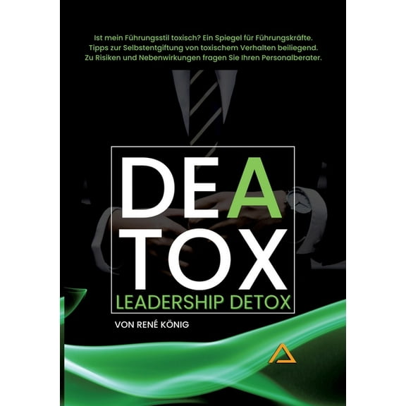 DEATOX Deatox Leadership: Woran merkt man, ob der eigene Führungsstil toxisch ist? Meistens gar nicht. Es sei denn man liest dieses Buch. Ein Leitfaden zur Selbsterkenntnis. (Paperback)