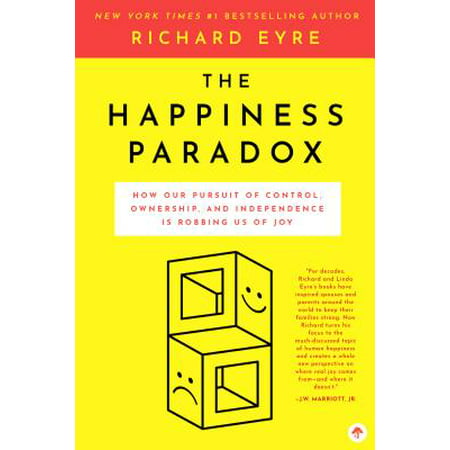 The Happiness Paradox the Happiness Paradigm : The Very Things We Thought Would Bring Us Joy Actually Steal It
