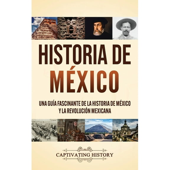 Historia de México: Una guía fascinante de la historia de México y la Revolución Mexicana, (Hardcover)