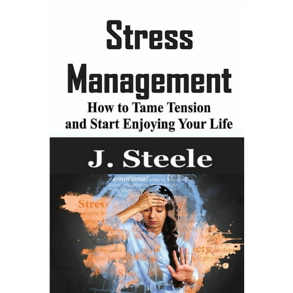 Stress Management: How to Tame Tension and Start Enjoying Your Life, (Paperback)