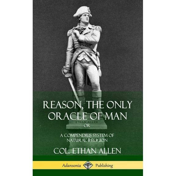 Reason, the Only Oracle of Man: Or, A Compendius System of Natural Religion (Hardcover), (Hardcover)