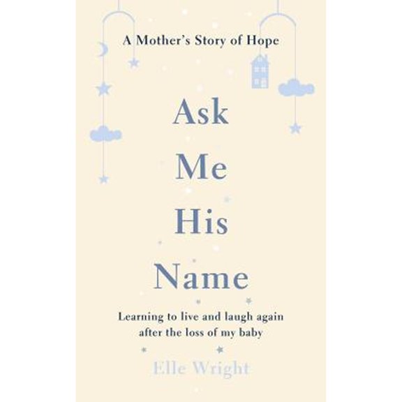 Pre-Owned Ask Me His Name: Learning to Live and Laugh Again After the Loss of My Baby (Hardcover) 1788700341 9781788700344