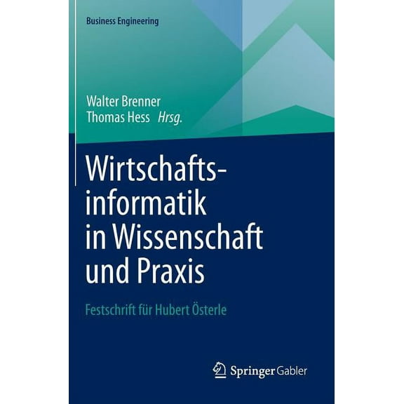 Business Engineering Wirtschaftsinformatik in Wissenschaft Und PRAXIS: Festschrift Für Hubert Österle, (Hardcover)