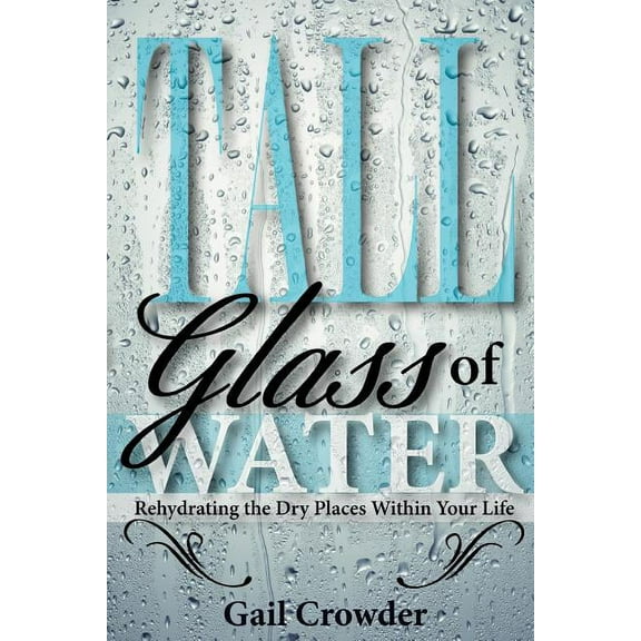 Tall Glass of Water- Rehydrating the Dry Places Within Your Life (Paperback)