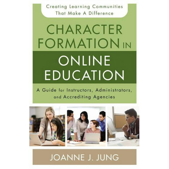 Character Formation in Online Education: A Guide for Instructors, Administrators, and Accrediting Agencies, (Paperback)