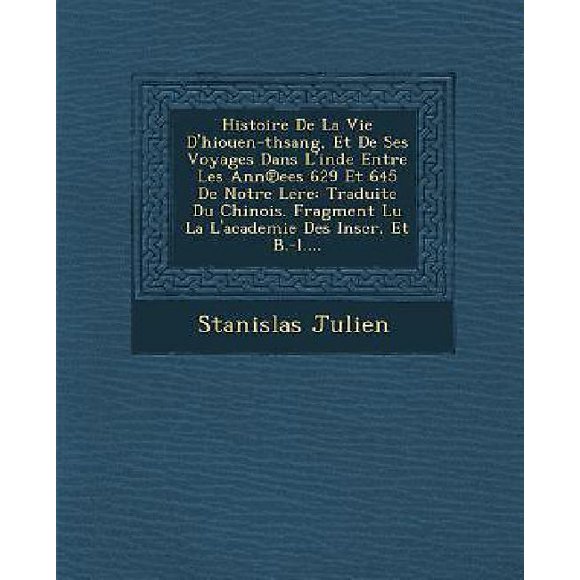 Histoire de La Vie D'Hiouen-Thsang, Et de Ses Voyages Dans L'Inde Entre Les Ann Ees 629 Et 645 de Notre Lere