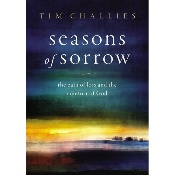 Seasons of Sorrow: The Pain of Loss and the Comfort of God, (Hardcover)