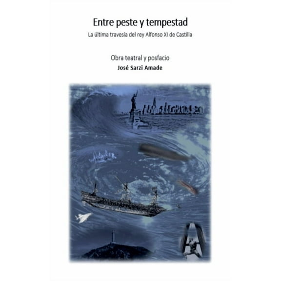 Dystopian Theater Entre peste y tempestad La última travesía del rey Alfonso XI de Castilla Obra teatral y posfacio, (Paperback)