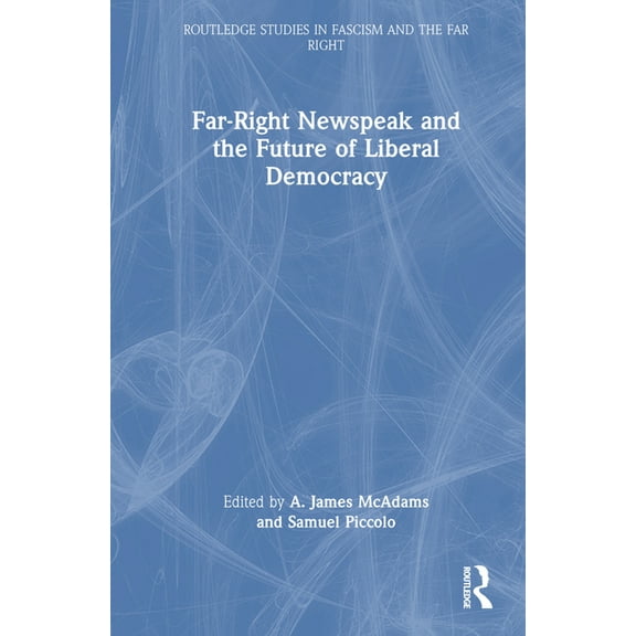 Routledge Studies in Fascism and the Far Far-Right Newspeak and the Future of Liberal Democracy, (Hardcover)