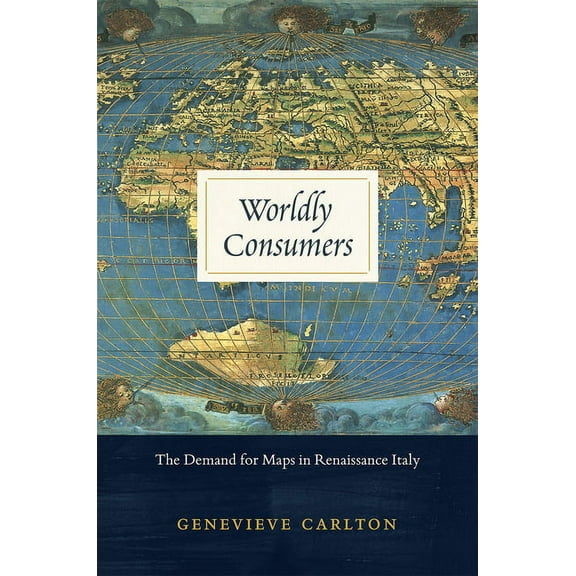 Worldly Consumers: The Demand for Maps in Renaissance Italy, (Hardcover)