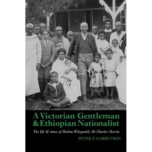 A Victorian Gentleman and Ethiopian Nationalist: The Life and Times of Hakim Wärqenäh, Dr. Charles Martin, (Hardcover)