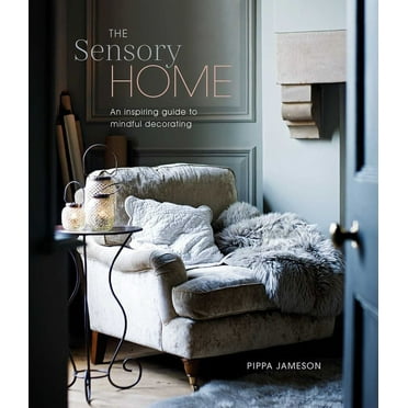 The Sensory Home: An Inspiring Guide to Mindful Decorating, (Hardcover)