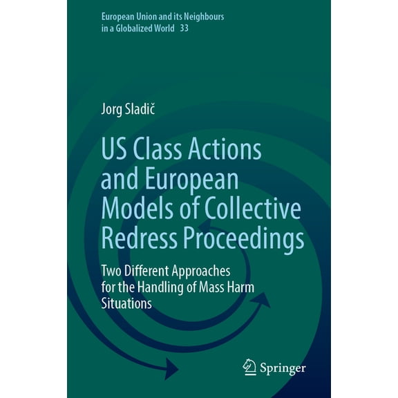 European Union and Its Neighbours in a G Us Class Actions and European Models of Collective Redress Proceedings: Two Different Approaches for the Handling of Mas, Book 33, (Hardcover)