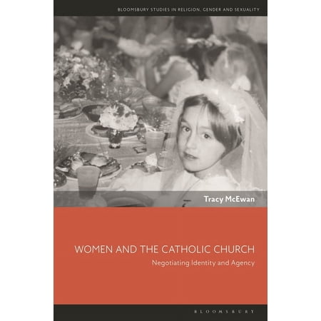 Bloomsbury Studies in Religion Gender Women and the Catholic Church: Negotiating Identity and Agency (Hardcover)