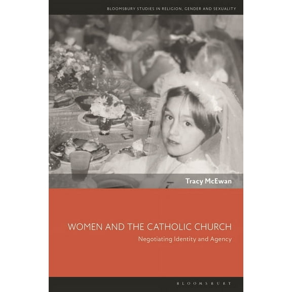 Bloomsbury Studies in Religion, Gender, Women and the Catholic Church: Negotiating Identity and Agency, (Hardcover)