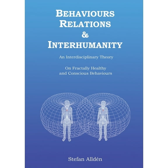 Behaviours Relations and Interhumanity: An Interdisciplinary Theory on Fractally Healthy and Conscious Behaviours, (Paperback)