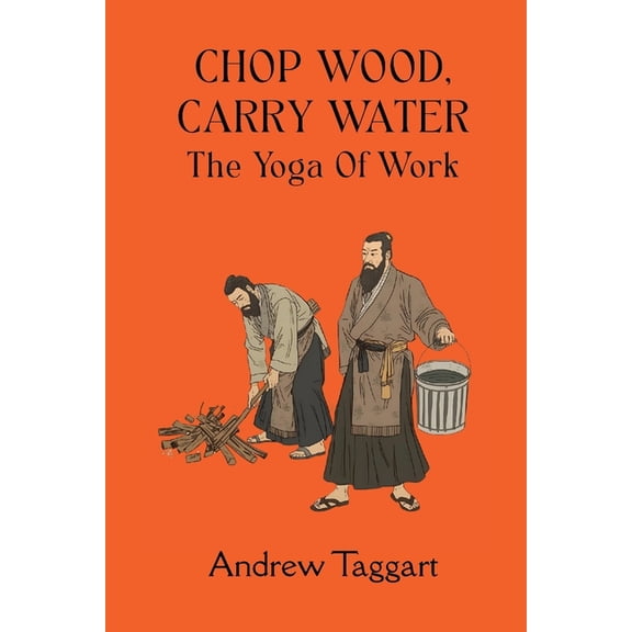 Chop Wood, Carry Water: The Yoga of Work, (Paperback)