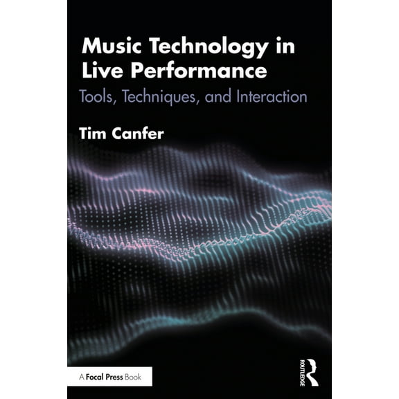 Music Technology in Live Performance: Tools, Techniques, and Interaction, (Paperback)
