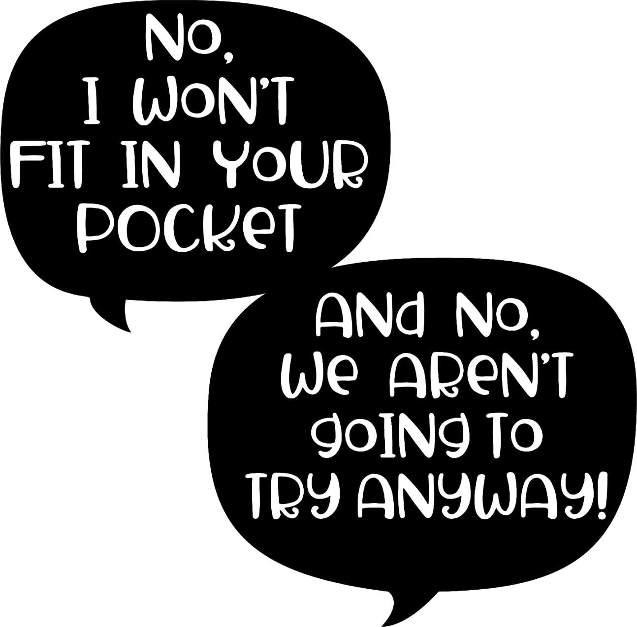 No I Wont Fit In Your Pocket And No We Arent Going To Try Funny Wall