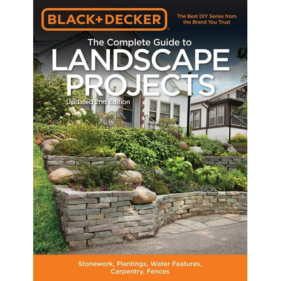 Black & Decker Complete Guide To... Black & Decker the Complete Guide to Landscape Projects, 2nd Edition: Stonework, Plantings, Water Features, Carpentry, F, (Paperback)